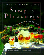 John Hadamuscin's Simple Pleasures: 101 Thoughts and Recipes for Savoring the Little Things in Life