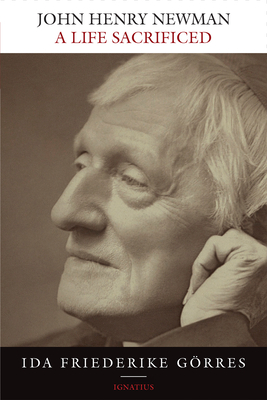 John Henry Newman: A Life Sacrificed - Grres, Ida Friederike, and Bryson, Jennifer S (Translated by)