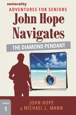 John Hope Navigates The Diamond Pendant: A Large Print Adventure for Seniors - Hope, John, and Mann, Michael L, and Seniorality