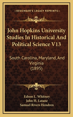 John Hopkins University Studies in Historical and Political Science V13: South Carolina, Maryland, and Virginia (1895) - Whitney, Edson L, and Latane, John H, and Hendren, Samuel Rivers