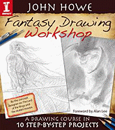 John Howe Fantasy Drawing Workshop: A Drawing Course in 10 Step by Step Projects