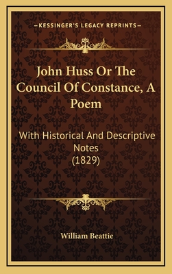 John Huss or the Council of Constance, a Poem: With Historical and Descriptive Notes (1829) - Beattie, William