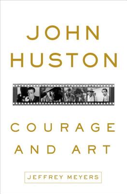 John Huston: Courage and Art - Meyers, Jeffrey