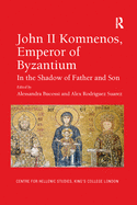 John II Komnenos, Emperor of Byzantium: In the Shadow of Father and Son