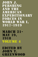 John J. Pershing and the American Expeditionary Forces in World War I, 1917-1919: March 21-May 19, 1918 Volume 4