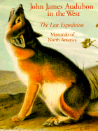 John James Audubon in the West: The Last Expedition: Mammals of North America