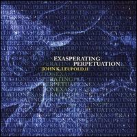 John K. Leupold, II: Exasperating Perpetuation - Dan Shomper (cello); Evan Ross Solomon (clarinet); Francis Liu; Francis Liu (violin); Grace Eun Hae Kim (piano);...