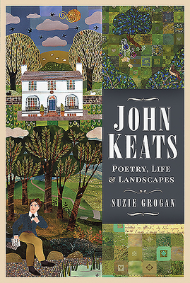 John Keats: Poetry, Life and Landscapes - Grogan, Suzie