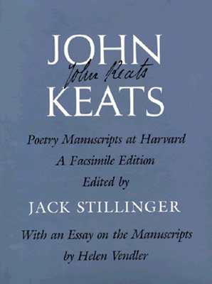 John Keats: Poetry Manuscripts at Harvard: A Facsimile Edition, With an Essay on the Manuscripts by Helen Vendler - Keats, John, and Stillinger, Jack (Editor), and Vendler, Helen (Contributions by)