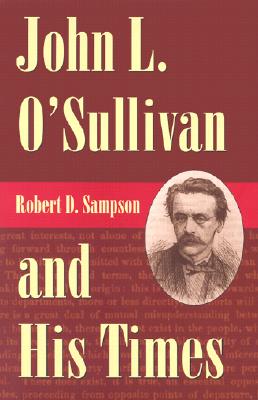 John L. O'Sullivan and His Times - Sampson, Robert D