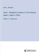 John L. Stoddard's Lectures; In Ten Volumes, Japan I, Japan II, China: Volume 3 - in large print