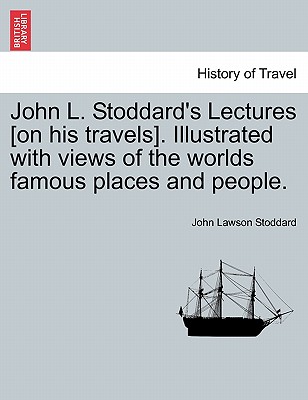 John L. Stoddard's Lectures [On His Travels]. Illustrated with Views of the Worlds Famous Places and People. - Stoddard, John Lawson