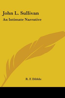 John L. Sullivan: An Intimate Narrative - Dibble, R F