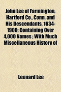 John Lee of Farmington, Hartford Co., Conn. and His Descendants, 1634-1900; Containing Over 4,000 Names; With Much Miscellaneous History of