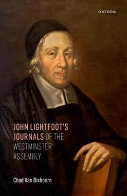 John Lightfoot's Journals of the Westminster Assembly - Van Dixhoorn, Chad