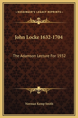 John Locke 1632-1704: The Adamson Lecture for 1932 - Smith, Norman Kemp