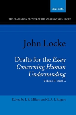 John Locke: Drafts for the Essay Concerning Human Understanding: Volume II: Draft C - Milton, J. R. (Editor), and Rogers, G. A. J. (Editor)