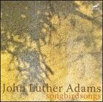 John Luther Adams: Songbirdsongs - Callithumpian Consort; New England Conservatory Contemporary Music Ensemble