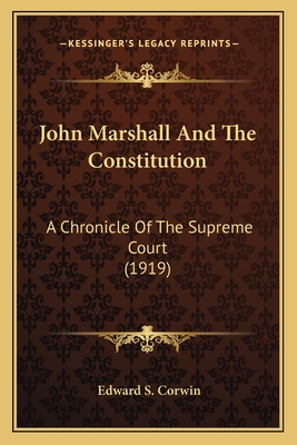 John Marshall And The Constitution: A Chronicle Of The Supreme Court (1919) - Corwin, Edward S