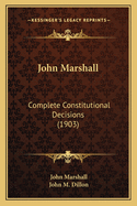 John Marshall: Complete Constitutional Decisions (1903)