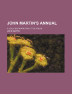 John Martin's Annual; A Jolly Big Book for Little Folks