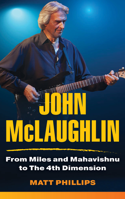 John McLaughlin: From Miles and Mahavishnu to The 4th Dimension - Phillips, Matt