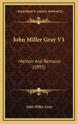 John Miller Gray V1: Memoir and Remains (1895) - Gray, John Miller