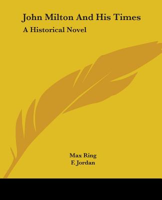 John Milton and His Times: A Historical Novel - Ring, Max, and Jordan, F (Translated by)