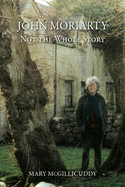 John Moriarty: Not The Whole Story: Not the Whole Story