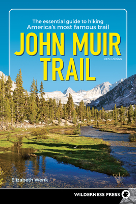 John Muir Trail: The Essential Guide to Hiking America's Most Famous Trail - Wenk, Elizabeth