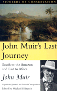 John Muir's Last Journey: South to the Amazon and East to Africa: Unpublished Journals and Selected Correspondence