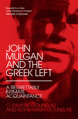 John Mulgan and the Greek Left: A Regrettably Intimate Acquaintance - Gounelas, C.-Dimitris, and Parkin-Gounelas, Ruth