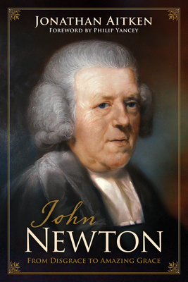 John Newton: From Disgrace to Amazing Grace - Aitken, Jonathan, and Yancey, Philip (Foreword by)