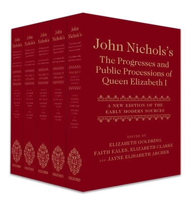 John Nichols's the Progresses and Public Processions of Queen Elizabeth - Archer, Jayne Elisabeth, Dr., and Clarke, Elizabeth, Dr., and Goldring, Elizabeth, Dr.