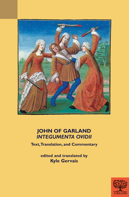 John of Garland, "Integumenta Ovidii": Text, Translation, and Commentary - Gervais, Kyle (Edited and translated by)