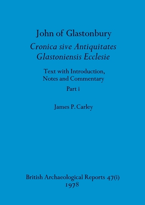 John of Glastonbury. Cronica sive Antiquitates Glastoniensis Ecclesie, Part i - Carley, James P