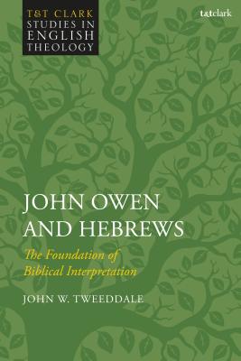 John Owen and Hebrews: The Foundation of Biblical Interpretation - Tweeddale, John W, and Higton, Mike (Editor), and Kilby, Karen (Editor)