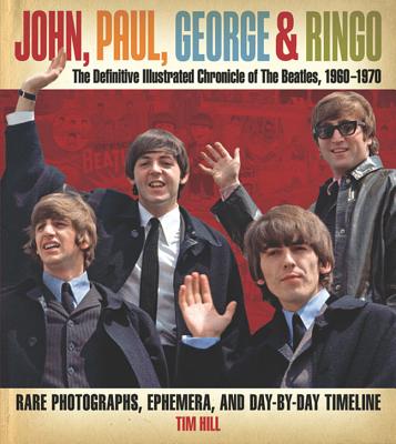 John, Paul, George & Ringo: The Definitive Illustrated Chronicle of the Beatles, 1960-1970 - Hill, Tim, and Daily Mail (Photographer)
