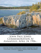 John Paul Jones: Commemoration at Annapolis, April 24, 1906...