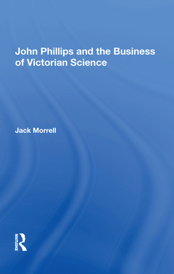 John Phillips and the Business of Victorian Science - Morrell, Jack