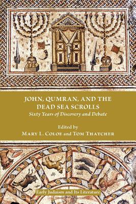 John, Qumran, and the Dead Sea Scrolls: Sixty Years of Discovery and Debate - Coloe, Mary L (Editor), and Thatcher, Tom (Editor)