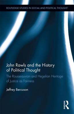 John Rawls and the History of Political Thought: The Rousseauvian and Hegelian Heritage of Justice as Fairness - Bercuson, Jeffrey