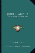 John S. Wright: Prophet Of The Prairies