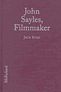 John Sayles, Filmmaker: A Critical Study of the Independent Writer-Director: With a Filmography and a Bibliography