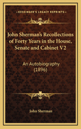 John Sherman's Recollections of Forty Years in the House, Senate and Cabinet V2: An Autobiography (1896)