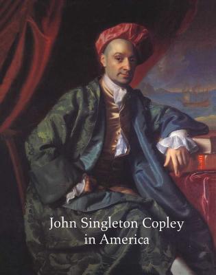John Singleton Copley in America - Rebora, Carrie, and Staiti, Paul, and Hirshler, Erica E