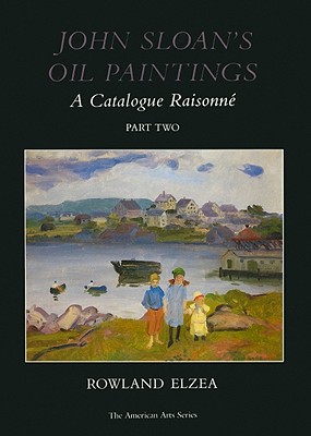 John Sloan's Oil Paintings: A Catalogue Raisonne, Part Two - Elzea, Rowland (Compiled by)