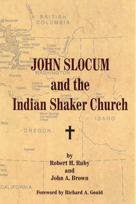 John Slocum and the Indian Shaker Church - Ruby, Robert H, Dr., and Brown, John A, and Gould, Richard A (Foreword by)