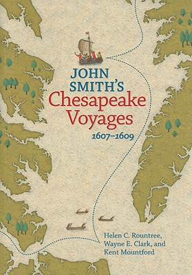 John Smith's Chesapeake Voyages, 1607-1609 - Rountree, Helen C, and Clark, Wayne E, and Mountford, Kent