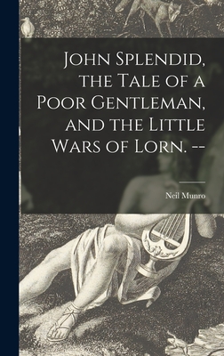 John Splendid, the Tale of a Poor Gentleman, and the Little Wars of Lorn. -- - Munro, Neil 1864-1930